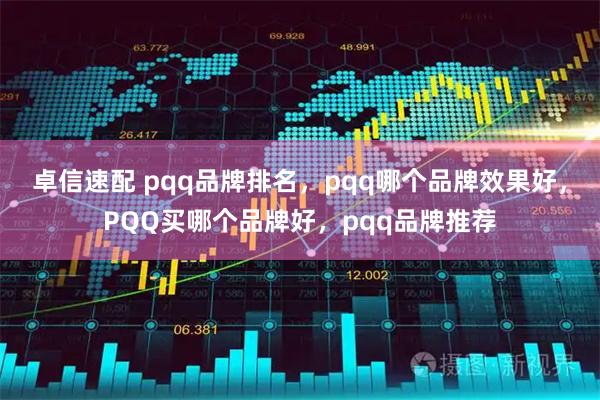 卓信速配 pqq品牌排名，pqq哪个品牌效果好，PQQ买哪个品牌好，pqq品牌推荐